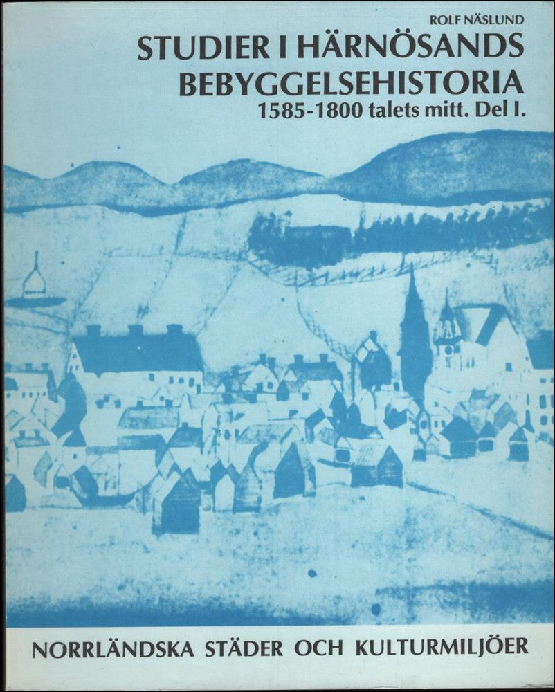 Rolf Näslund : Studier i Härnösands bebyggelsehistoria 1585-1800 talets mitt.