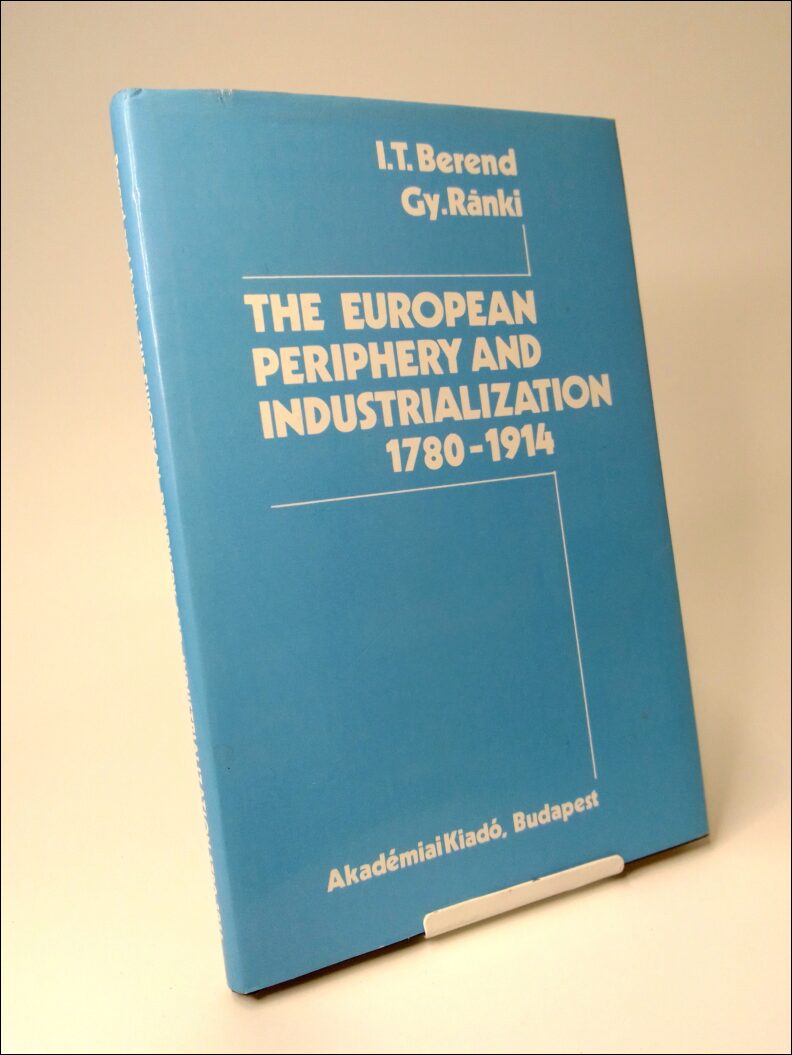 Berend, Iván T. ; Ránki, György : The European Periphery and Industrialization 1780-1914