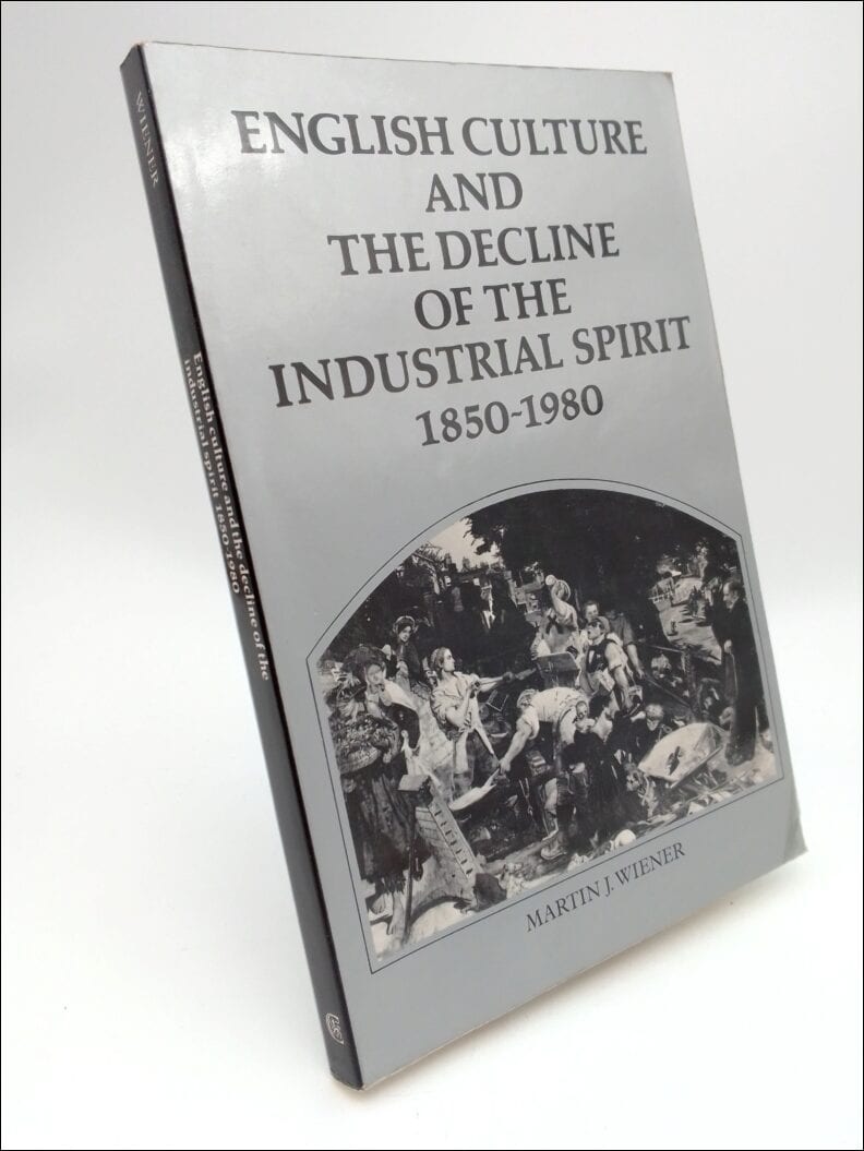 Martin J. Wiener : English culture and the decline of the industrial spirit, 1850-1980