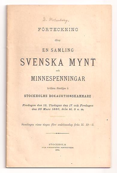 17 och 20 mars 1885 Holmbergs auktionskatalog 13 : Förteckning öfver en samling svenska mynt och minnespenningar hvilken försäljes å Stockholms Bokauktionskammare