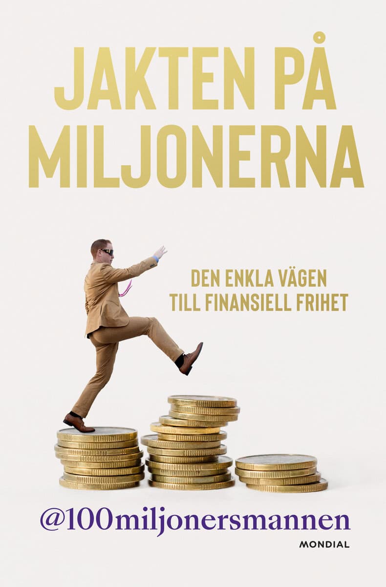 100miljonersmannen : Jakten på miljonerna : den enkla vägen till finansiell frihet