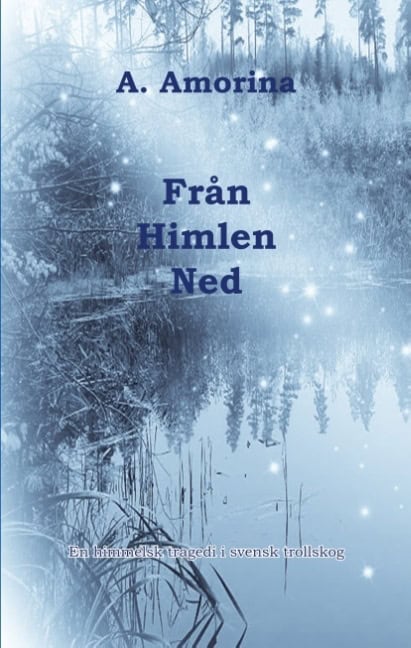 A Amorina : Från himlen ned : en himmelsk tragedi i svensk trollskog