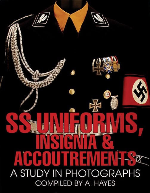 A. Hayes : Ss uniforms, insignia and accoutrements - a study in photographs