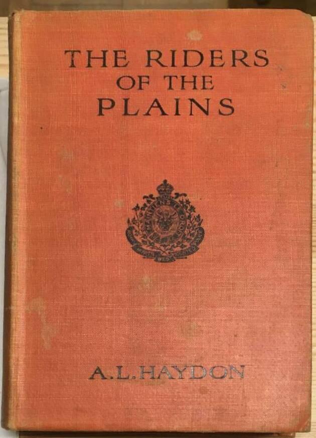 A L Haydon : The riders of the plains - A record of the royal north-west mounted police of Canada 1873-1918