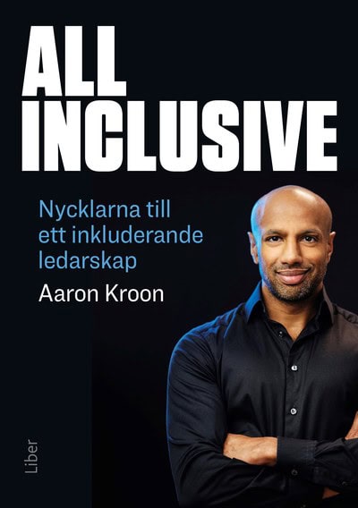 Aaron Kroon : All Inclusive : nycklarna till ett inkluderande ledarskap