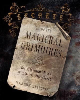 Aaron Leitch : Secrets of the Magickal Grimoires