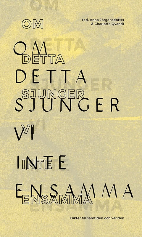 Abdollahi, Sara ; Alsaati, Seluah ; Anyuru, Johannes ; Arif, Arazo ; Boberg, Helena ; Brygger, Karin ; Espmark, Kjell ; Farrokhzad, Athena ; Hallgren, Hanna ; Hansson, Bob ; Kraft, Åsa Maria ; Kuchen, Maria ; Lidström, Anna Liv ; Lind, Jörgen ; Lundberg, Kristian ; Mohamed, Jasim ; Mohammed, Iman : Om detta sjunger vi inte ensamma