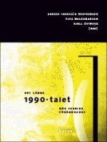 Abiala, Kristina ; Blomberg, Eva ; Ekdahl, Lars ; Fleischer, Rasmus ; Hirdman, Yvonne ; Molin, Karl ; Nilsson, Torbjörn ; Quirico, Monica ; Ringarp, Johanna ; Schmidt, Werner ; Scott, Carl-Gustaf ; Waldemarson, Ylva ; Westerberg, Anders Ivarsson ; Wottle, Martin ; Österberg, Kjell : Det långa 1990-talet