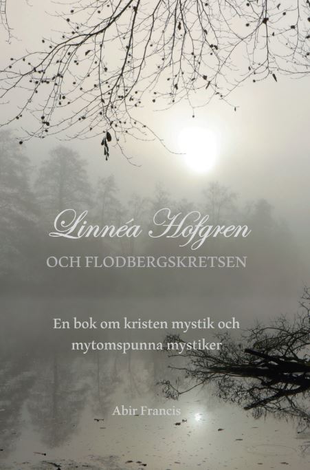 Abir Francis : Linnéa Hofgren och Flodbergskretsen : en bok om kristen mystik och mytomspunna mystiker
