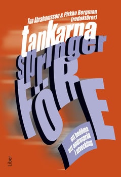 Abrahamsson, Tua ; Bergman (red.), Pirkko ; Benckert, Susanne ; Fritzell, Olle ; Littman, Catarina ; Olofsson, Mikael ; Rosander, Carin ; Sellgren, Marianne ; Sjöqvist, Lena : Tankarna springer före