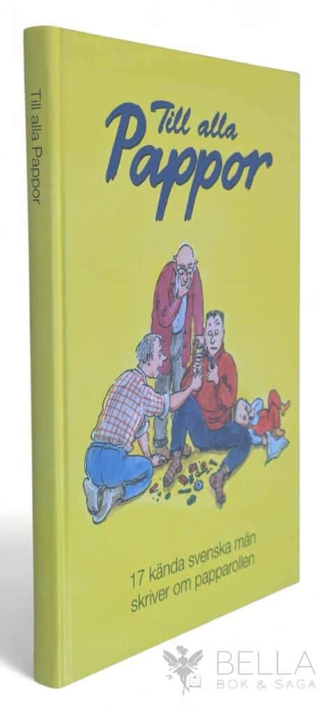Adelsohn, Ulf ; Persson, Åke ; Andreas Carlgren ; Peter Dahl ; Carl Johan De Geer ; Juan Fonseca ; Lennart Hagerfors ; Tom Hjelte ; Hans Holmér ; Cleas Hulting ; Bengt Ohlsson ; Jens Orback ; Göran Skytte ; Lasse Strömstedt ; Kjell Swanberg ; Martin Timell ; Arne Weise : Till alla pappor