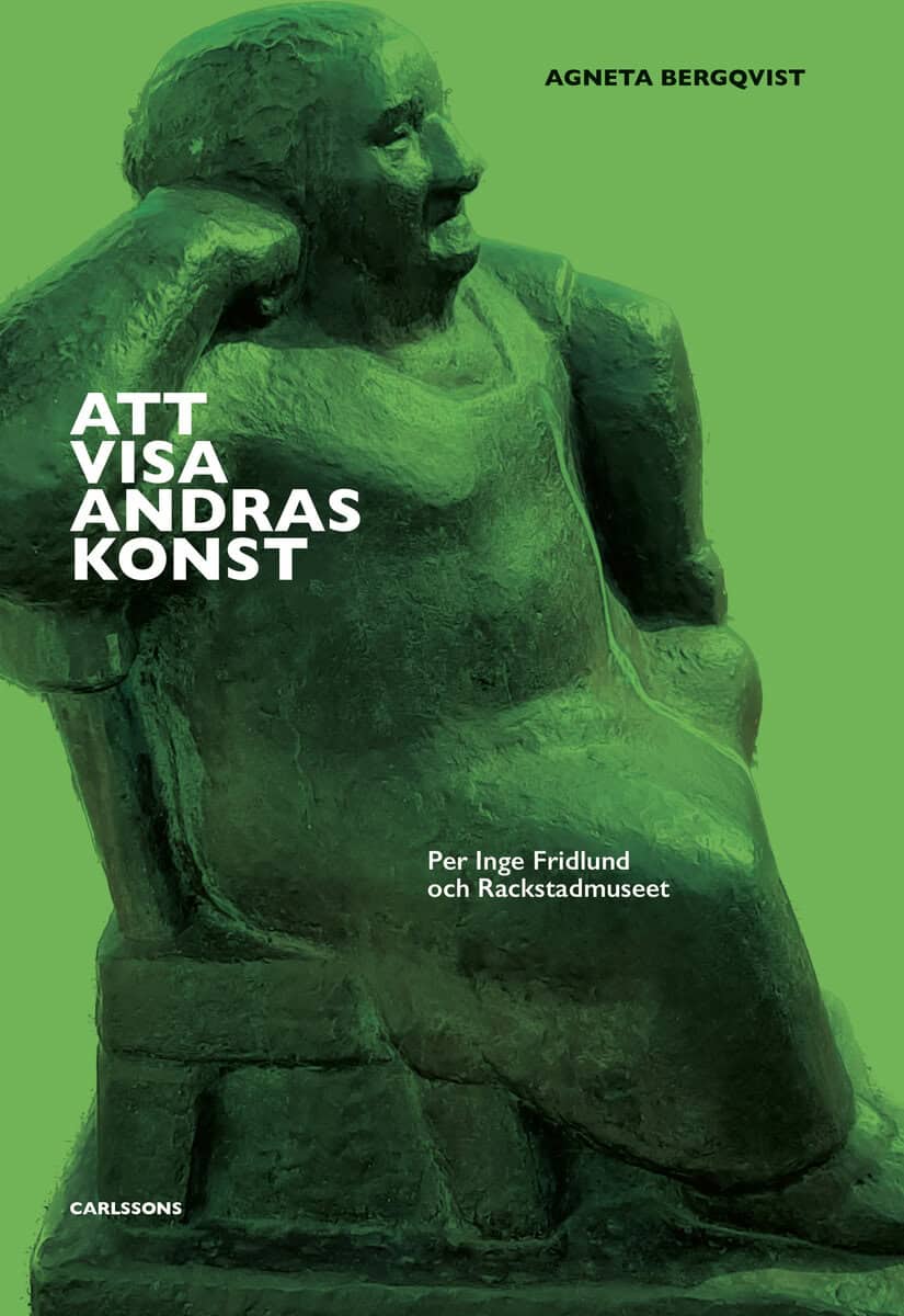 Agneta Bergqvist : Att visa andras konst : Per Inge Fridlund och Rackstadmuseet