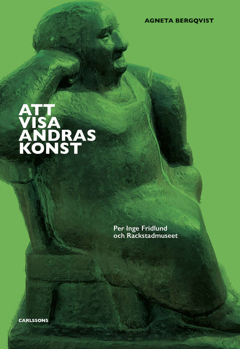Agneta Bergqvist : Att visa andras konst : Per Inge Fridlund och Rackstadmuseet