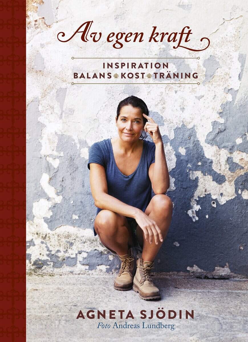 Agneta Sjödin : Av egen kraft : inspiration, balans, kost, träning