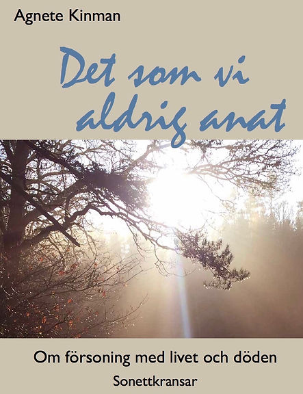 Agnete Kinman : Det som vi aldrig anat : om försoning med livet och döden - sonettkransar.