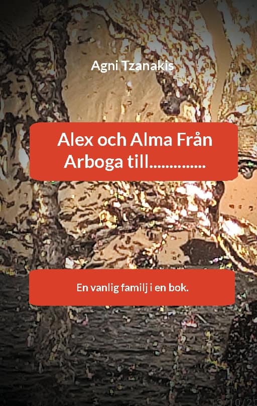 Agni Tzanakis : Alex och Alma från Arboga till : en vanlig familj i en bok