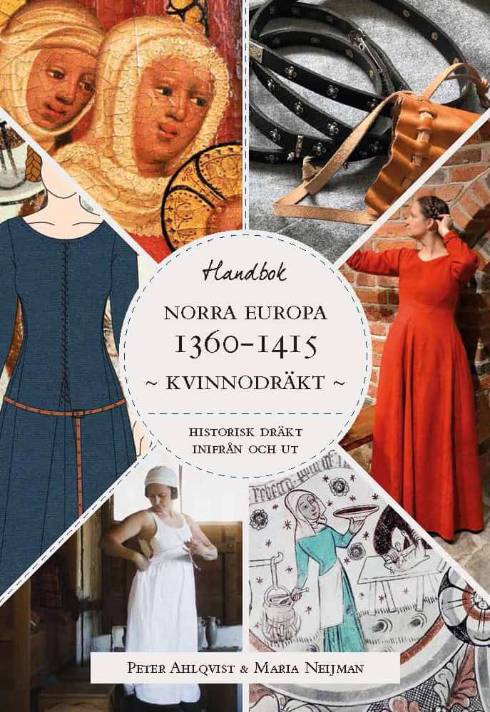 Ahlqvist, Peter ; Neijman, Maria : Historisk dräkt – inifrån och ut: Kvinnodräkten i Norra Europa 1360-1415