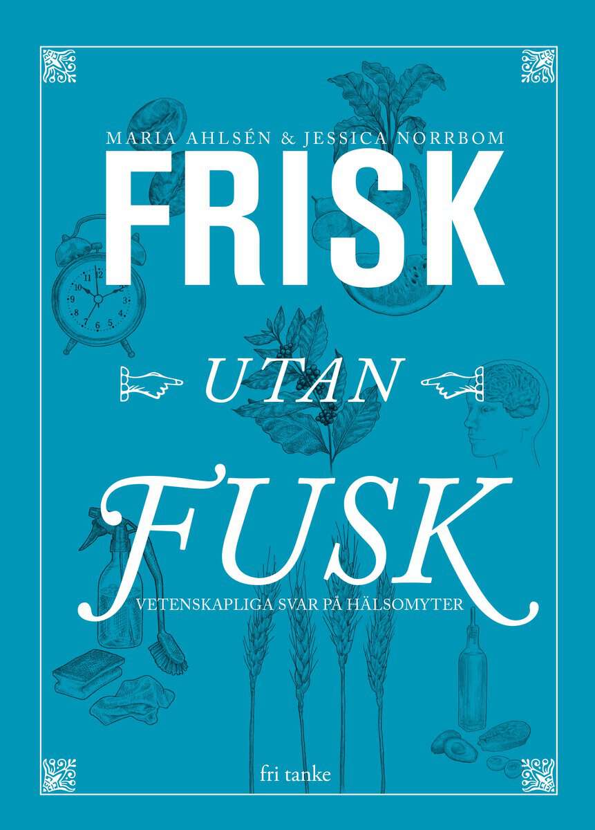 Ahlsén, Maria ; Norrbom, Jessica : Frisk utan fusk : vetenskapliga svar på hälsomyter