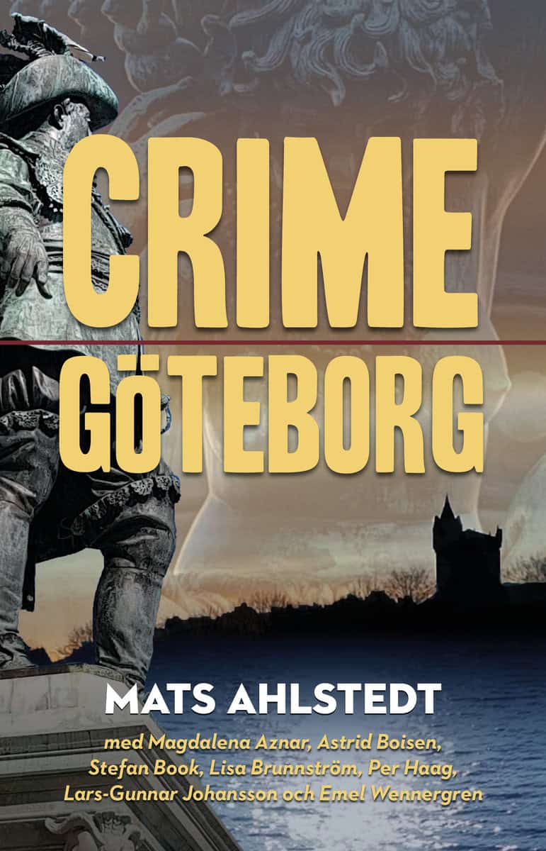Ahlstedt, Mats ; Aznar, Magdalena ; Boisen, Astrid ; Book, Stefan ; Brunnström, Lisa ; Haag, Per ; Johansson, Lars-Gunnar ; Wennergren, Emel : Crime Göteborg