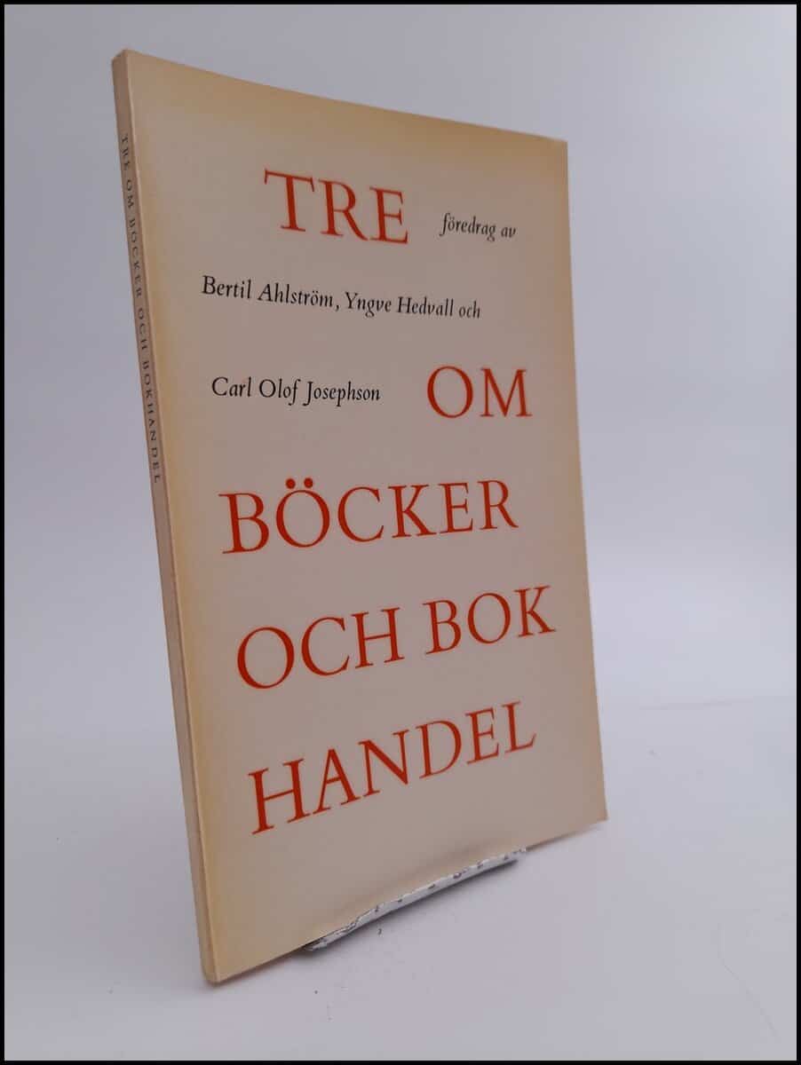 Ahlström, Bertil ; Hedvall, Yngve ; Josephson, Carl Olof : Tre om böcker och bokhandel