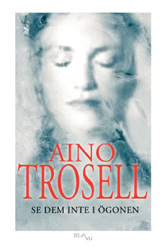 Aino Trosell : Se dem inte i ögonen