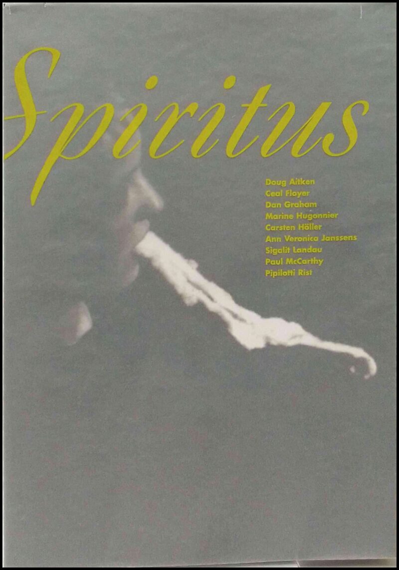Aitken, Doug ; Floyer, Ceal ; Graham, Dan ; Hugonnier, Marine ; Höller, Carsten ; Janssens, Ann Veronica ; Landau, Sigalit ; McCarthy, Paul ; Rist, Pipilotti : Spiritus................................................