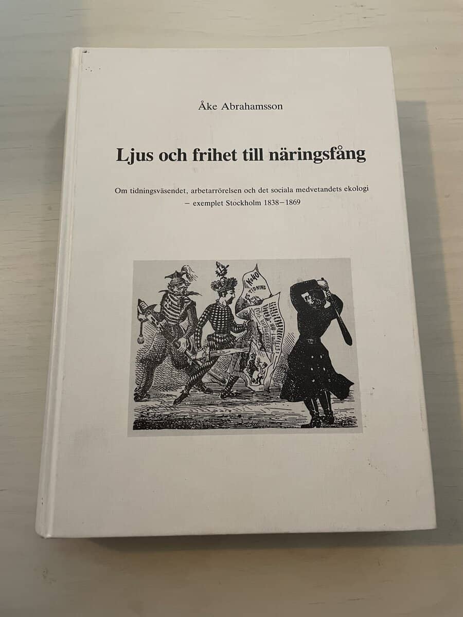 Åke Abrahamsson : Ljus och frihet till näringsfång - Om tidningsväsendet, arbetarrörelsen och det sociala medvetandets ekologi - exemplet Stockholm 1838-1869