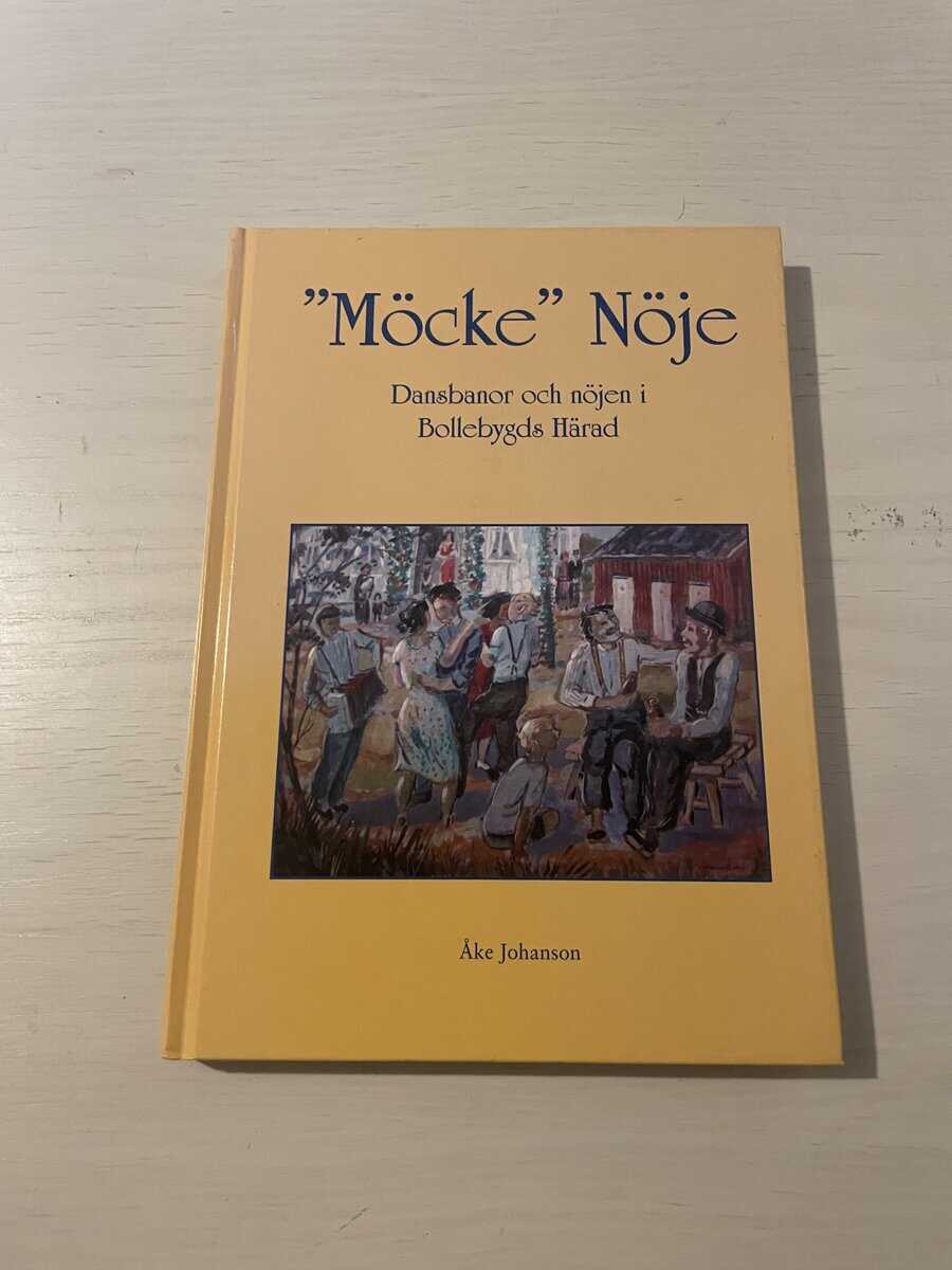 Åke Johanson : 'Möcke' nöje dansbanor och nöjen i Bollebygds härad
