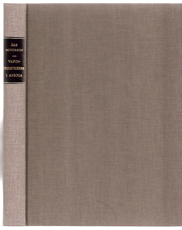 Åke. Meyerson : Vapenindustrierna i Arboga under äldre Vasatid.