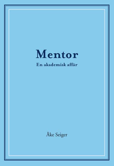 Åke Seiger : Mentor - En akademisk affär
