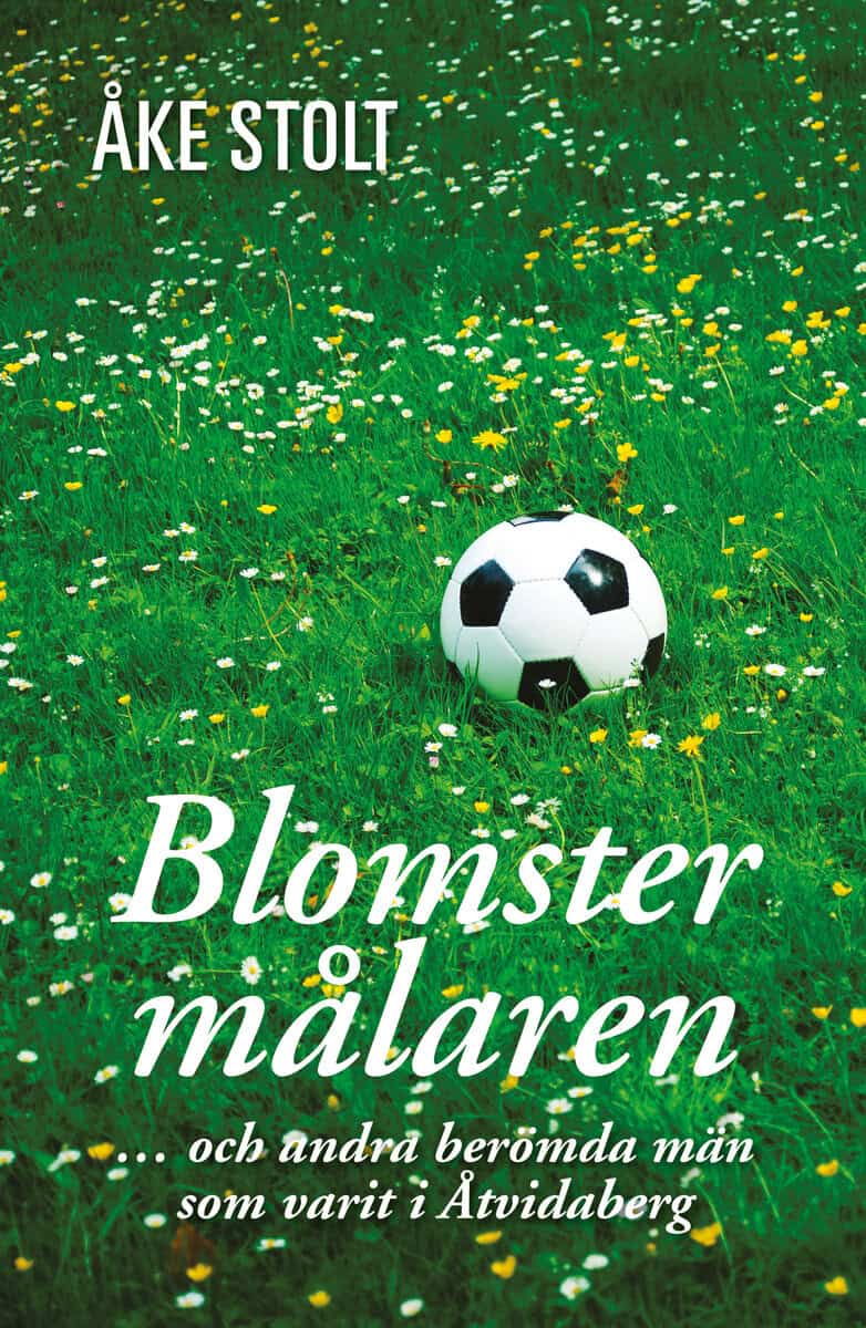Åke Stolt : Blomstermålaren : och andra berömda män som varit i Åtvidaberg