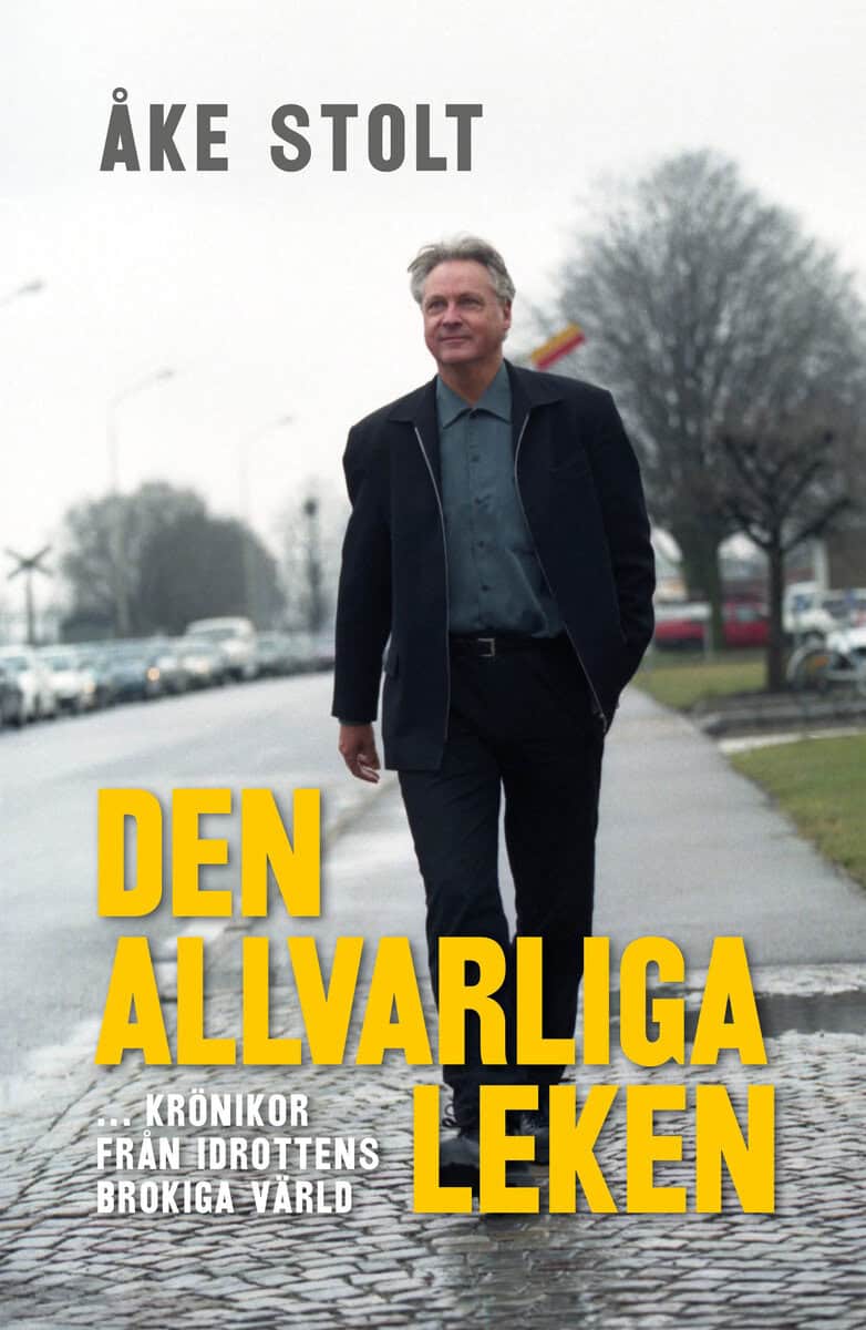 Åke Stolt : Den allvarliga leken : krönikor från idrottens brokiga värld
