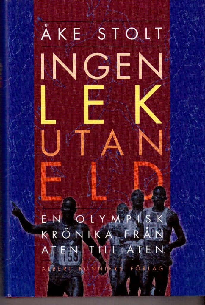 Åke Stolt : Ingen lek utan eld. En olympisk krönika från Aten till Aten