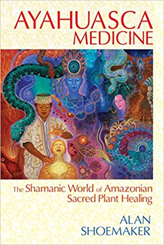 Alan Shoemaker : AYAHUASCA MEDICINE