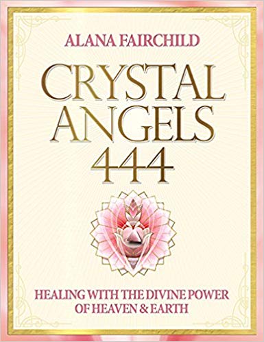 Alana Fairchild : Crystal angels 444 - healing with the divine power of heaven & earth