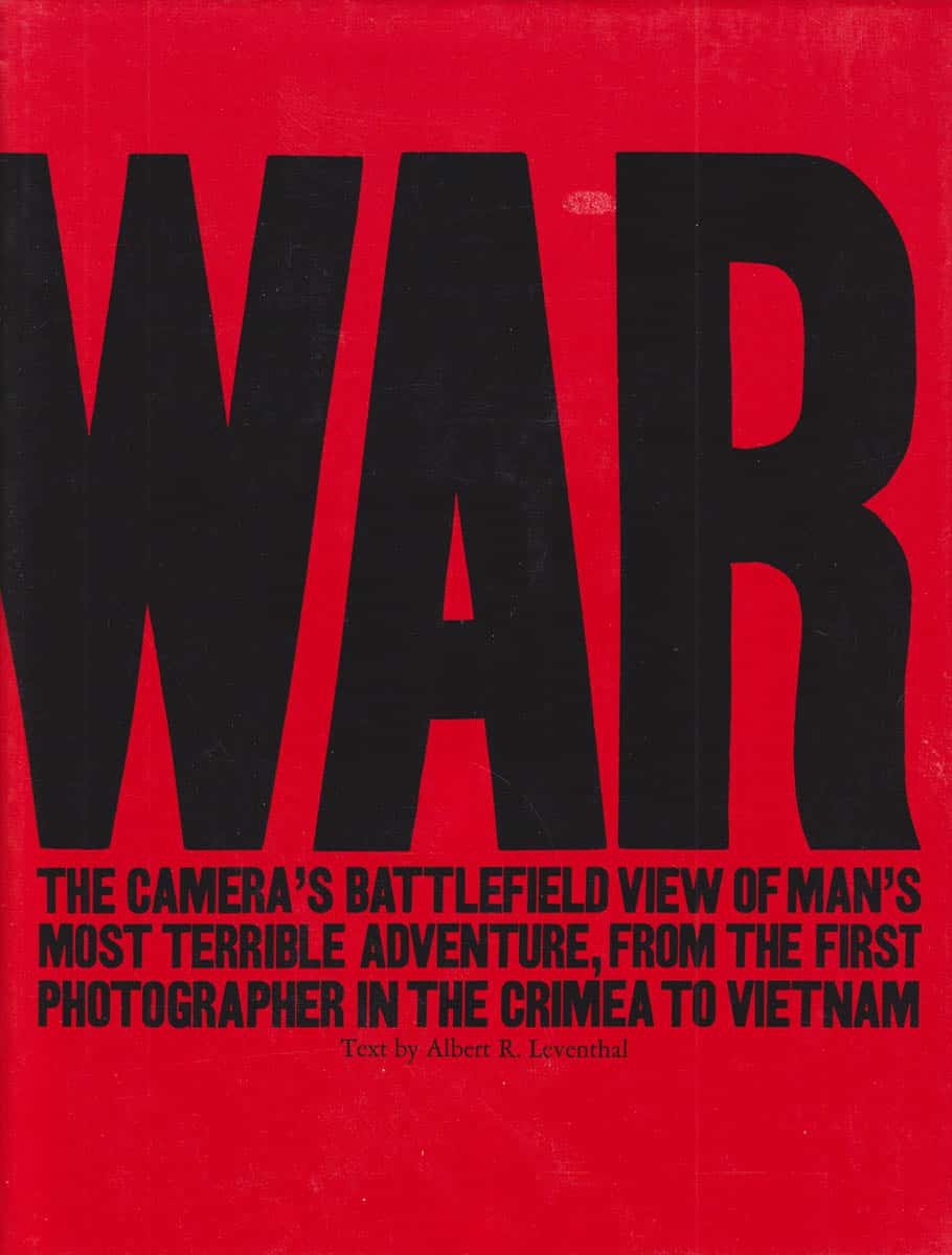 Albert R Leventhal : War. The Camera's Battlefield View of Man's Most Terrible Adventure, From the First Photographer in the Crimea to Vietnam