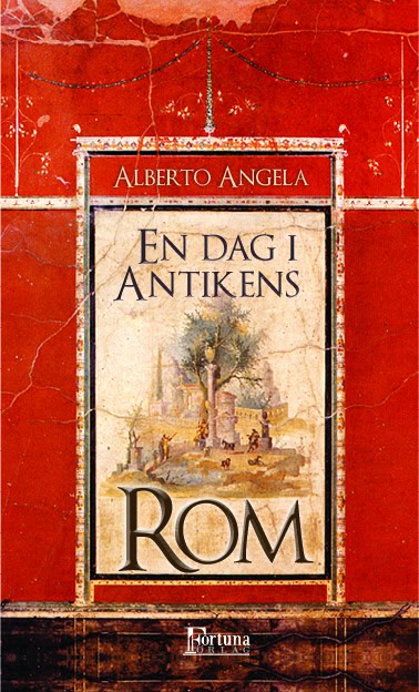 Alberto Angela : En dag i antikens Rom : dagligt liv, hemligheter och kuriositeter