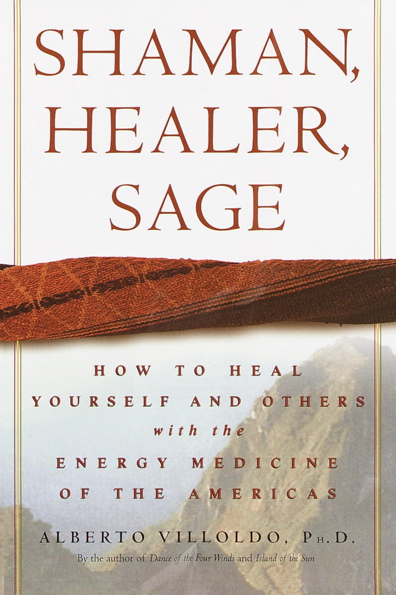 Alberto Phd Villoldo : Shaman, Healer, Sage