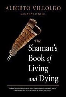 Alberto Villoldo : The shaman's book of living and dying