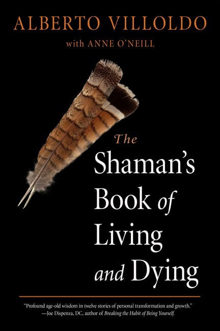 Alberto Villoldo with Anne O'Neill : Shaman's Book Of Living And Dying