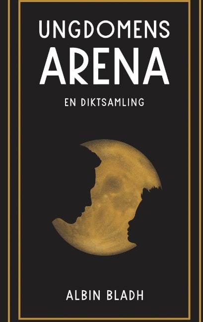 Albin Bladh : Ungdomens arena : en diktsamling