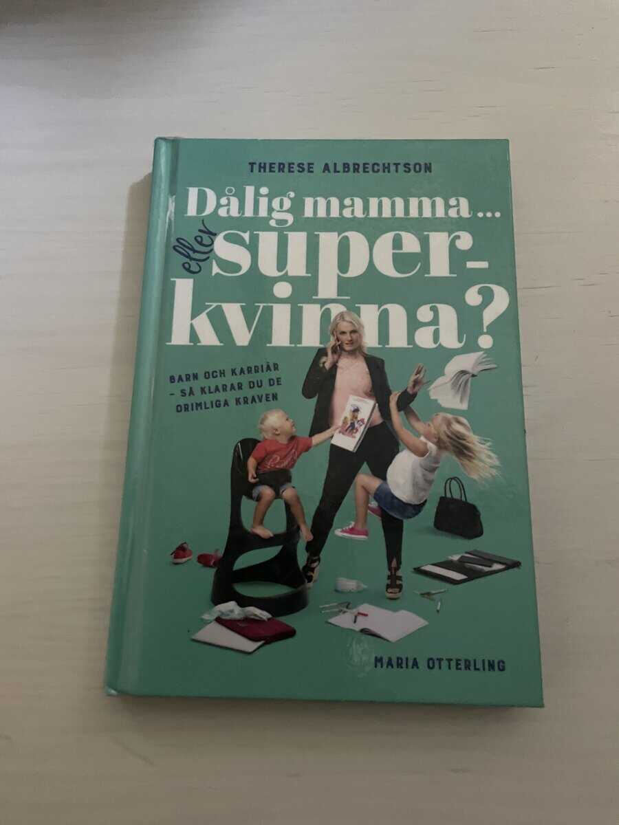 Albrechtson, Therese, Otterling, Maria : Dålig mamma ... eller superkvinna?
