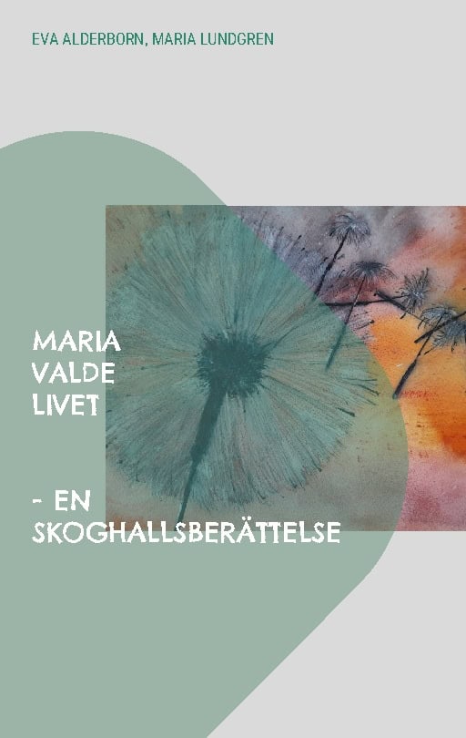Alderborn, Eva ; Lundgren, Maria : Maria valde livet : en Skoghallsberättelse