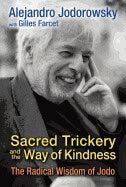 Alejandro Jodorowsky with Gilles Farcet : Sacred Trickery And The Way Of Kindness : The Radical Wisdom of Jodo