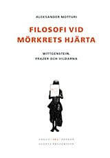 Aleksander Motturi : Filosofi vid mörkrets hjärta : Wittgenstein, Frazer och vildarna