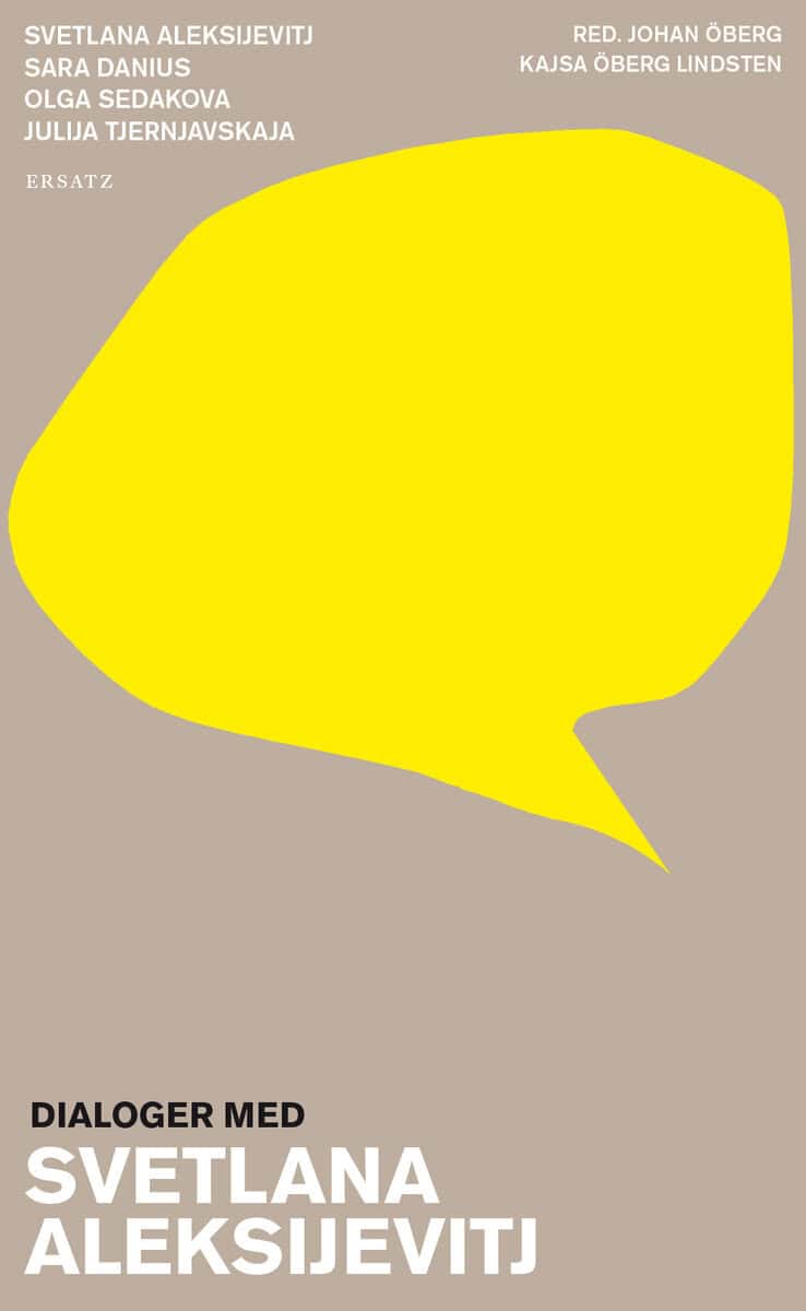 Aleksijevitj, Svetlana ; Danius, Sara ; Sedakova, Olga ; Tjernjavskaja, Julija : Dialoger med Svetlana Aleksijevitj