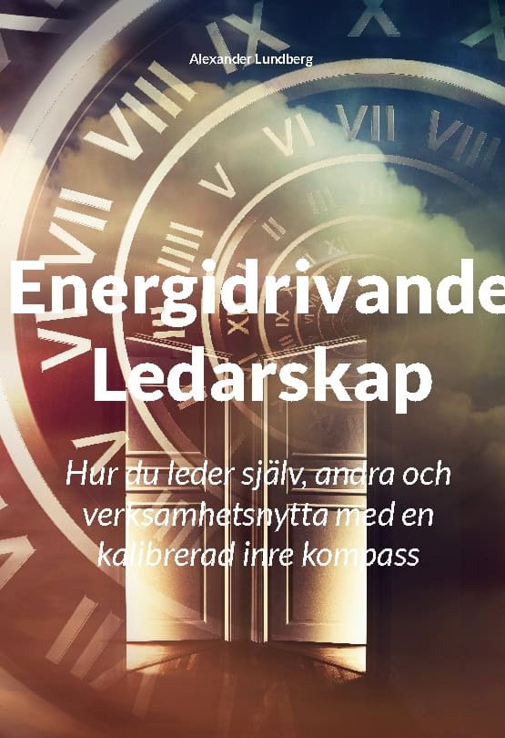 Alexander Lundberg : Energidrivande ledarskap : hur du leder själv, andra och verksamhetsnytta med en kalibrerad inre kompass