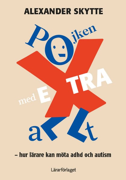 Alexander Skytte : Pojken med extra allt : hur lärare kan bemöta adhd och autism