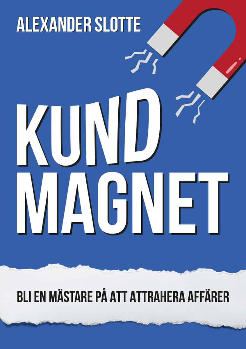 Alexander Slotte : Kundmagnet : Bli en mästare på att attrahera affärer