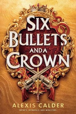 Alexis Calder : Six Bullets and A Crown